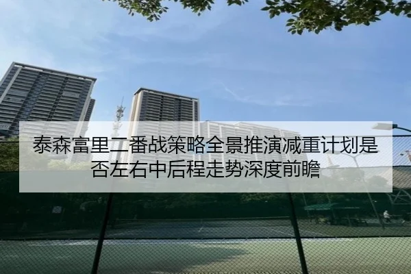 泰森富里二番战策略全景推演减重计划是否左右中后程走势深度前瞻
